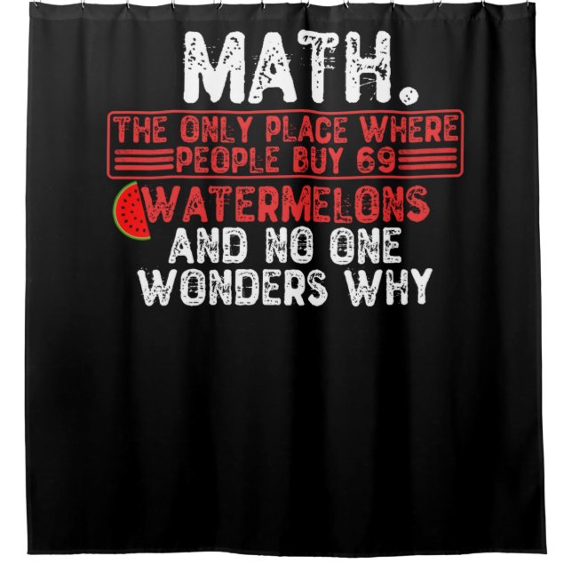 Math. The Only Place Where People Buy 69 Watermelo Shower Curtain (Front)