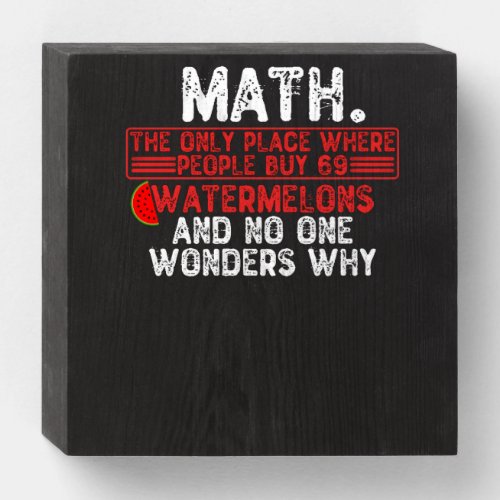 Math The Only Place Where People Buy 69 Watermelo Wooden Box Sign