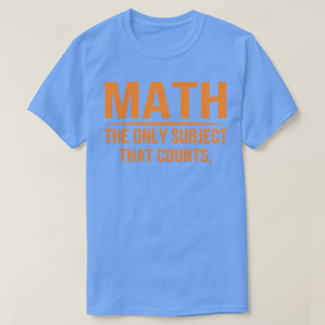 Math The Only Subject That Counts 2  T-Shirt (Design Front)