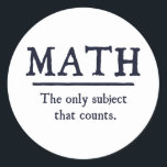 Math The Only Subject That Counts Classic Round Sticker<br><div class="desc">The only subject that really counts.  1 ...   2 ... .  3 ... .  3.14 ... .. 4 ... .how many ways is math better than English or history?  Infinite!  Math rocks.</div>