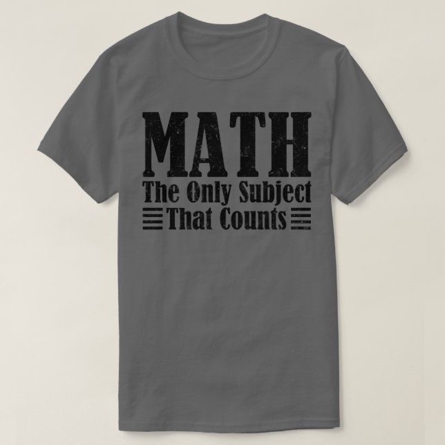 Math the Only Subject That Counts Mathematics Funn T-Shirt (Design Front)