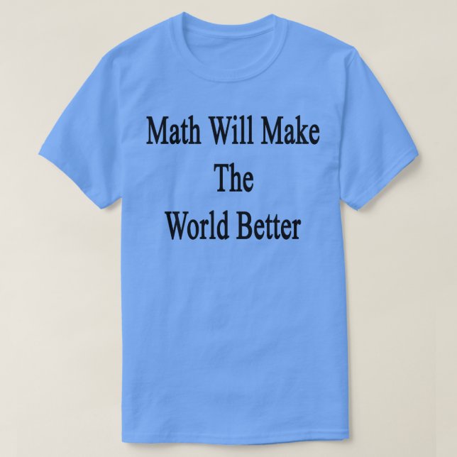 Math Will Make The World Better  T-Shirt (Design Front)