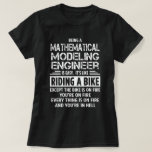 Mathematical Modeling Engineer T-Shirt<br><div class="desc">Being a Mathematical Modeling Engineer is easy. It's like riding a bike. Except the bike is on fire and you're on fire and everything is on fire and you're in hell.</div>