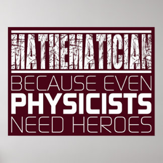 Mathematician Because Even Physicists Need Heroe Poster