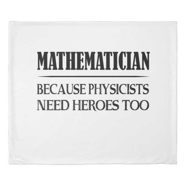 Mathematician - Because Physicists Need Heroes Too Duvet Cover (Front)