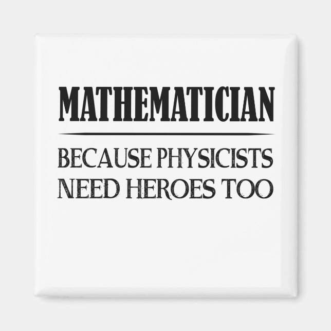Mathematician - Because Physicists Need Heroes Too Magnet (Front)