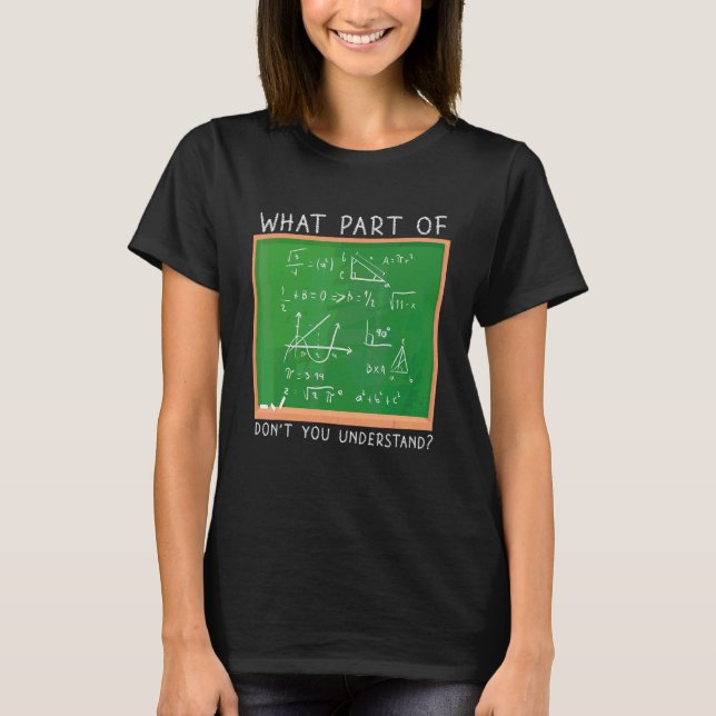 Mathematician Math   What Part Of Don't You Unders T-Shirt (Front)