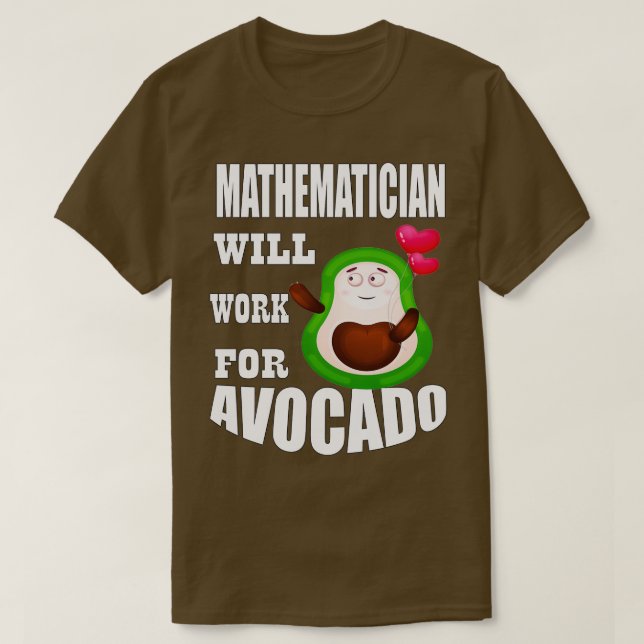 Mathematician Will Work for Avocado 3 T-Shirt (Design Front)