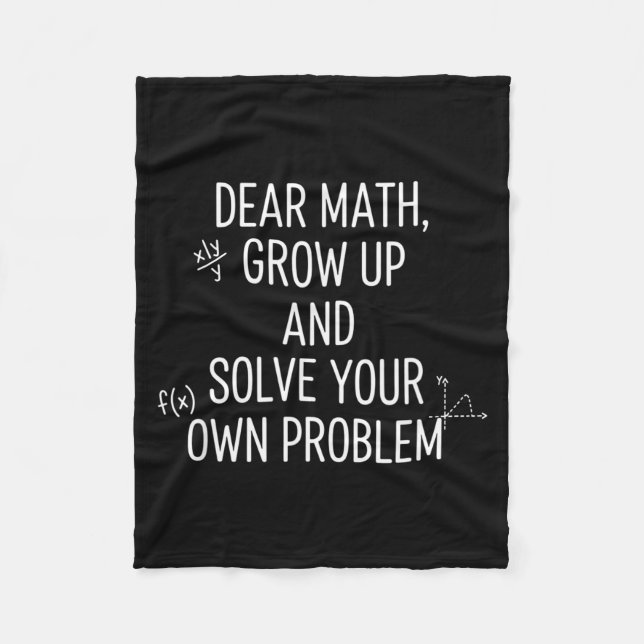 Mathematics Dear Math, Grow Up And Solve Your Own  Fleece Blanket (Front)