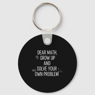 Mathematics Dear Math, Grow Up And Solve Your Own Keychain