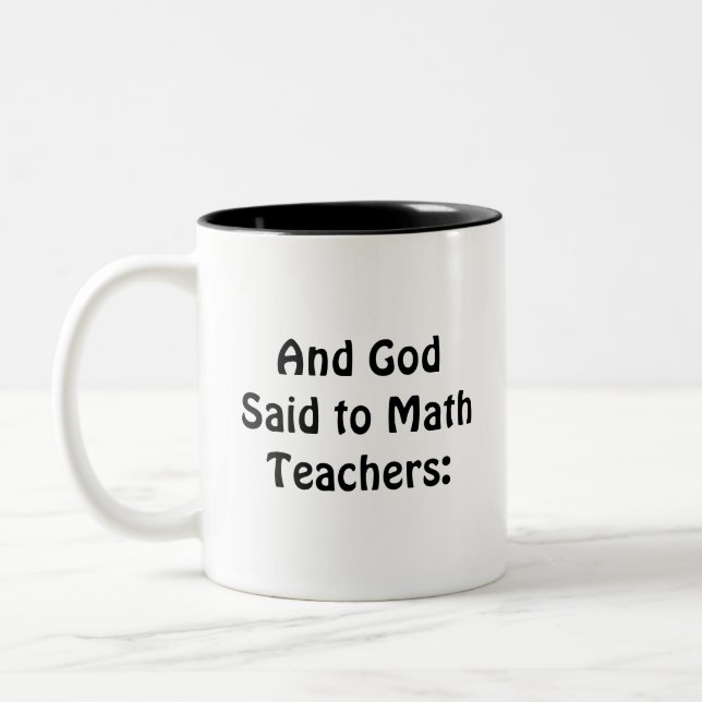 Mathematics Gift, And God Said to Math Teachers:   Two-Tone Coffee Mug (Left)