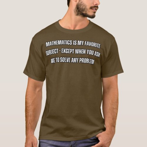 Mathematics is my favorite subject except when you T_Shirt