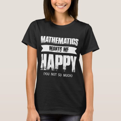 mathematics makes me my happy teacher t_shirts