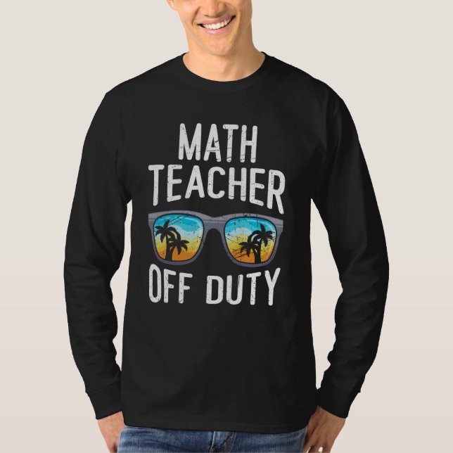 Mathematics Teacher off duty vacation Math teacher T-Shirt (Front)