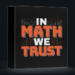 Mathematics Teacher Quote - In Math We Trust 3 Ring Binder<br><div class="desc">In Math We Trust cute Mathematics,  love numbers,  formula art quote saying with a religious twist for mathematician,  tax accountant or teacher appreciation. > Cute for college engineer lab student,  computer programmer or free thinker number lover geek.  > Personalize it! Add custom name,  photo,  or text.</div>