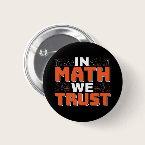 Mathematics Teacher Quote - In Math We Trust Button Mathematics Teacher Quote - In Math We Trust Button