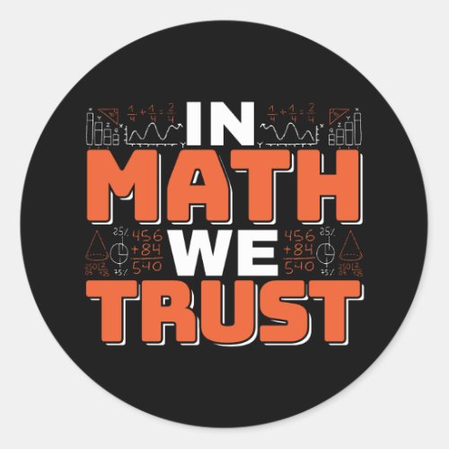 Mathematics Teacher Quote _ In Math We Trust Classic Round Sticker