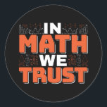 Mathematics Teacher Quote - In Math We Trust Classic Round Sticker<br><div class="desc">In Math We Trust cute Mathematics,  love numbers,  formula art quote saying with a religious twist for mathematician,  tax accountant or teacher appreciation. > Cute for college engineer lab student,  computer programmer or free thinker number lover geek.  > Personalize it! Add custom name,  photo,  or text.</div>