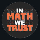 Mathematics Teacher Quote - In Math We Trust Classic Round Sticker<br><div class="desc">In Math We Trust cute Mathematics, love numbers, formula art quote saying with a religious twist for mathematician, tax accountant or teacher appreciation. > Cute for college engineer lab student, computer programmer or free thinker number lover geek. > Personalize it! Add custom name, photo, or text.</div>
