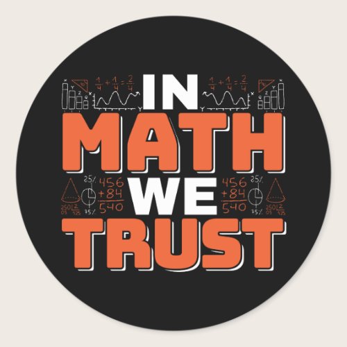 Mathematics Teacher Quote - In Math We Trust Classic Round Sticker