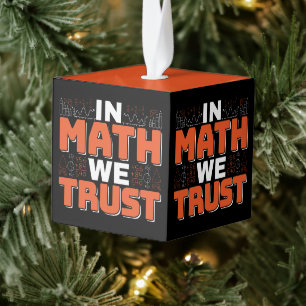 Mathematics Teacher Quote - In Math We Trust Cube Ornament