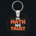 Mathematics Teacher Quote - In Math We Trust Keychain<br><div class="desc">In Math We Trust cute Mathematics, love numbers, formula art quote saying with a religious twist for mathematician, tax accountant or teacher appreciation. > Cute for college engineer lab student, computer programmer or free thinker number lover geek. > Personalize it! Add custom name, photo, or text.</div>