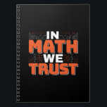 Mathematics Teacher Quote - In Math We Trust Notebook<br><div class="desc">In Math We Trust cute Mathematics,  love numbers,  formula art quote saying with a religious twist for mathematician,  tax accountant or teacher appreciation. > Cute for college engineer lab student,  computer programmer or free thinker number lover geek.  > Personalize it! Add custom name,  photo,  or text.</div>