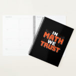 Mathematics Teacher Quote - In Math We Trust Planner<br><div class="desc">In Math We Trust cute Mathematics,  love numbers,  formula art quote saying with a religious twist for mathematician,  tax accountant or teacher appreciation. > Cute for college engineer lab student,  computer programmer or free thinker number lover geek.  > Personalize it! Add custom name,  photo,  or text.</div>