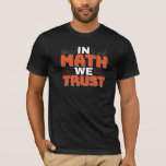 Mathematics Teacher Quote - In Math We Trust T-Shirt<br><div class="desc">In Math We Trust cute Mathematics,  love numbers,  formula art quote saying with a religious twist for mathematician,  tax accountant or teacher appreciation. > Cute for college engineer lab student,  computer programmer or free thinker number lover geek.  > Personalize it! Add custom name,  photo,  or text.</div>