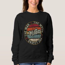 Matias The Man The Myth The Legend First Name Mati Sweatshirt