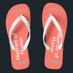Matron of Honor NAME Coral Flip Flops<br><div class="desc">Bright coral background with Matron of Honor written in white text and Name and Date of Wedding in turquoise blue.  Pretty beach destination flip flops as part of the wedding party favors.  Original designs by TamiraZDesigns.</div>