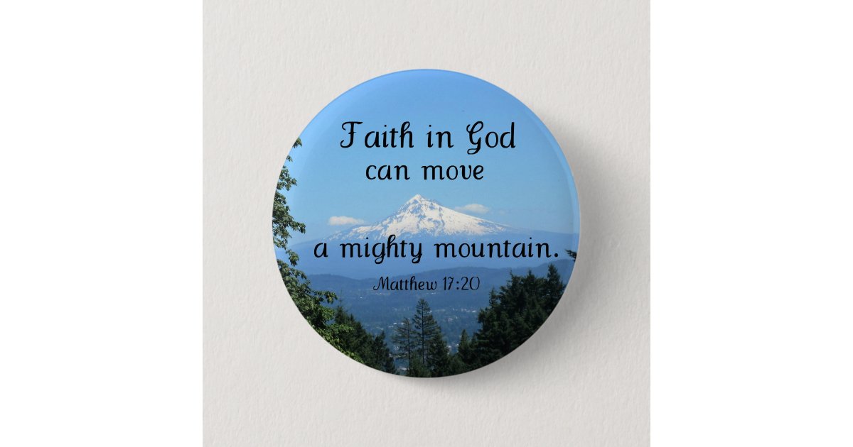 Matt1720 Faith in God can move a mighty mountain Pinback Button Zazzle