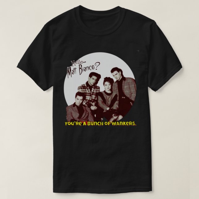 Matt Bianco You&x27;re A Bunch Of Wankers. Classic T-Shirt (Design Front)