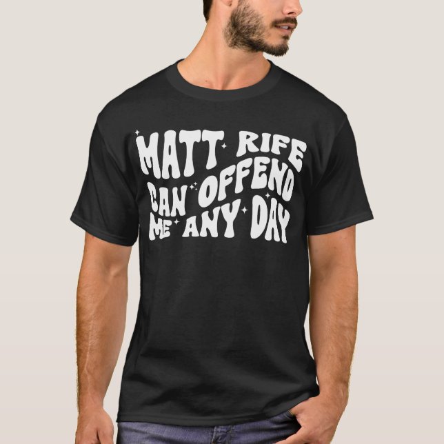 Matt Rife Can Offend Me Any Day T-Shirt (Front)