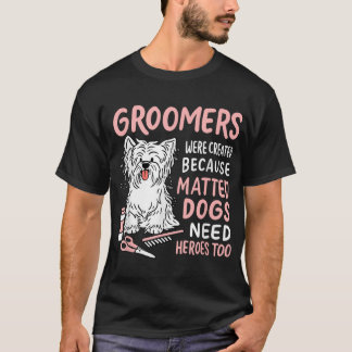 Matted Dogs Need Heroes Too Funny Dog Groomer T-Sh T-Shirt