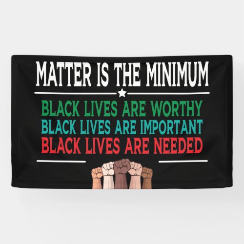 MATTER IS THE MINIMUM BLACK LIVES ARE WORTHY BANNER