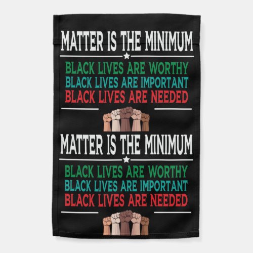 MATTER IS THE MINIMUM BLACK LIVES ARE WORTHY GARDEN FLAG
