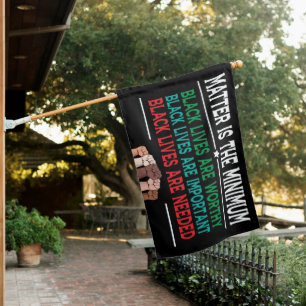 MATTER IS THE MINIMUM, BLACK LIVES ARE WORTHY... HOUSE FLAG