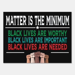 MATTER IS THE MINIMUM, BLACK LIVES ARE WORTHY... SIGN
