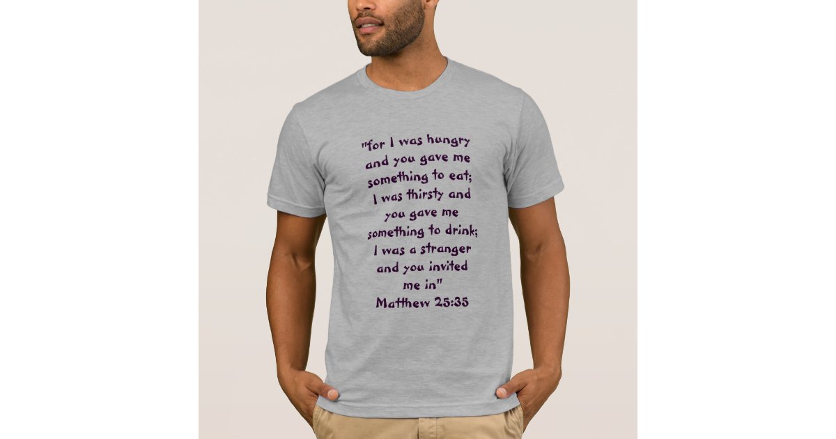 MATTHEW 25:35 FOR I WAS HUNGRY T-Shirt