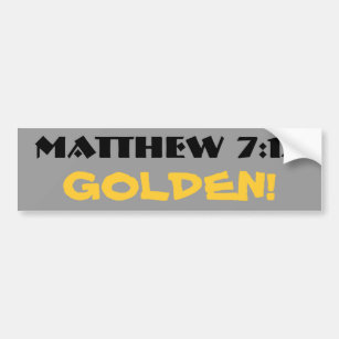 Matthew 7:12  Golden! (rule) Bumper Sticker