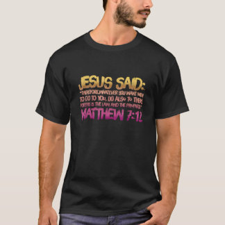 Matthew 7 12 Jesus gives us the Golden Rule T-Shirt