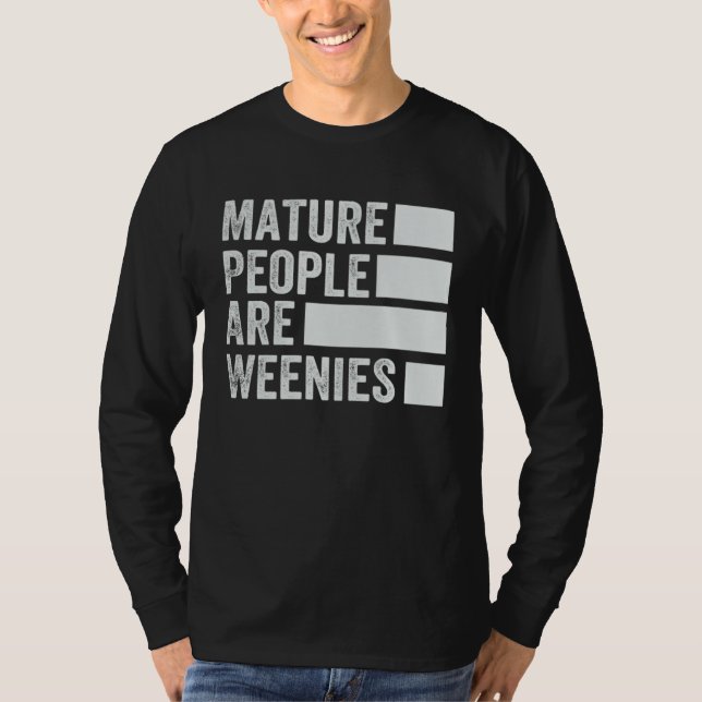 Mature People Are Weenies   Sarcastic Dad Joke  4 T-Shirt (Front)