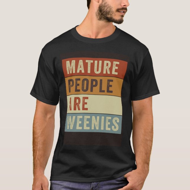 Mature People Are Weenies   Sarcastic Dad Joke  4 T-Shirt (Front)