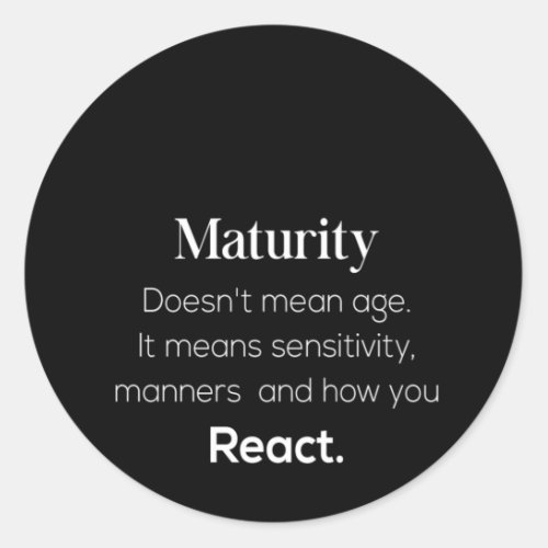 maturity doesnt mean age it mean sensitive manner classic round sticker
