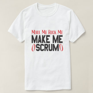 Maul Me Ruck Me Make Me Scrum - Rugby Players Pun T-Shirt