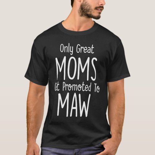 Maw  Only Great Moms Get Promoted To T_Shirt