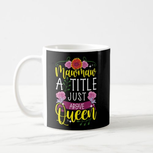Mawmaw A Title Just Above Queen Cute Mothers Day G Coffee Mug