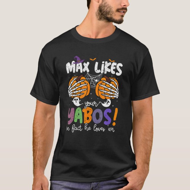 Max Likes Your Yabos In Fact He Loves Em 1 T-Shirt (Front)