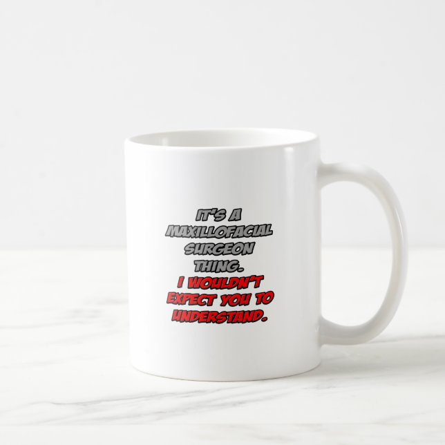 Maxillofacial Surgeon .. You Wouldn't Understand Coffee Mug (Right)